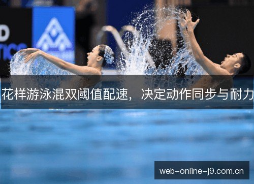 花样游泳混双阈值配速,决定动作同步与耐力 花样游泳混双阈值配速,决定动作同步与耐力